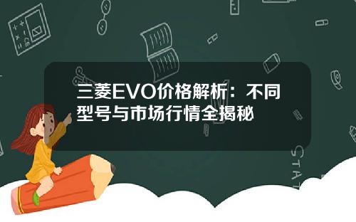 三菱EVO价格解析：不同型号与市场行情全揭秘