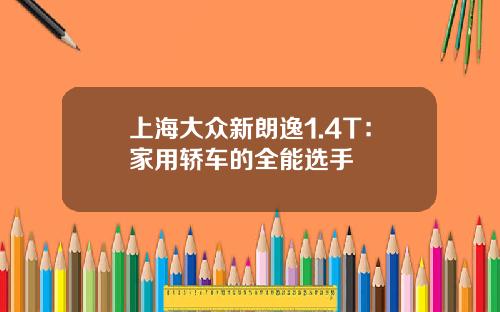 上海大众新朗逸1.4T：家用轿车的全能选手
