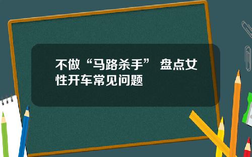 不做“马路杀手” 盘点女性开车常见问题
