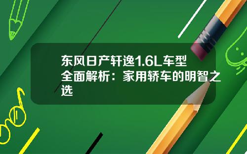 东风日产轩逸1.6L车型全面解析：家用轿车的明智之选