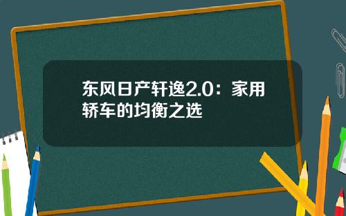 东风日产轩逸2.0：家用轿车的均衡之选