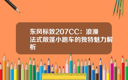东风标致207CC：浪漫法式敞篷小跑车的独特魅力解析