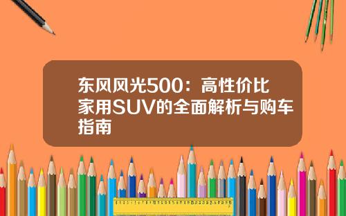 东风风光500：高性价比家用SUV的全面解析与购车指南