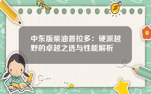 中东版柴油普拉多：硬派越野的卓越之选与性能解析