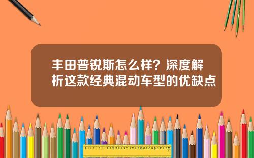 丰田普锐斯怎么样？深度解析这款经典混动车型的优缺点
