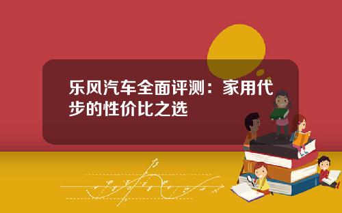 乐风汽车全面评测：家用代步的性价比之选