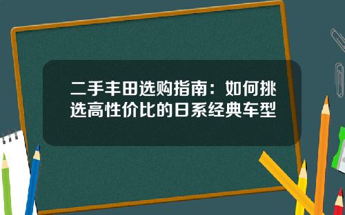 二手丰田选购指南：如何挑选高性价比的日系经典车型