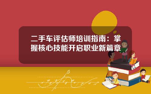 二手车评估师培训指南：掌握核心技能开启职业新篇章