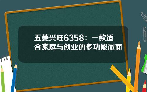 五菱兴旺6358：一款适合家庭与创业的多功能微面