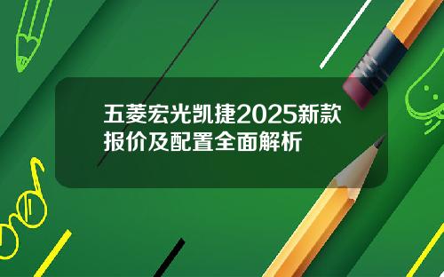 五菱宏光凯捷2025新款报价及配置全面解析