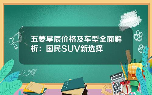 五菱星辰价格及车型全面解析：国民SUV新选择