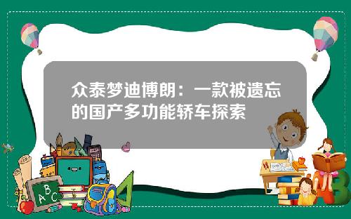 众泰梦迪博朗：一款被遗忘的国产多功能轿车探索