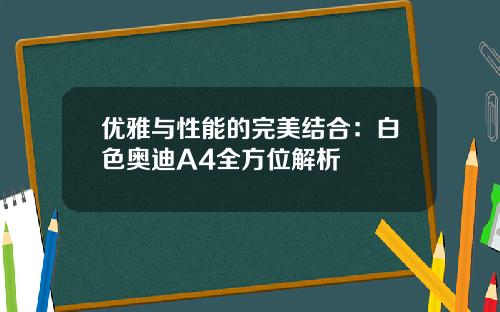 优雅与性能的完美结合：白色奥迪A4全方位解析