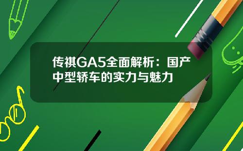 传祺GA5全面解析：国产中型轿车的实力与魅力