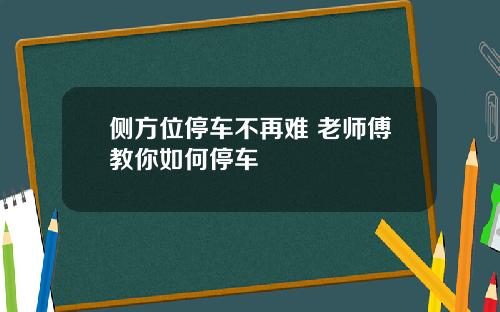 侧方位停车不再难 老师傅教你如何停车