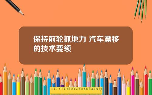 保持前轮抓地力 汽车漂移的技术要领