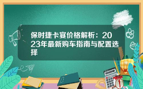 保时捷卡宴价格解析：2023年最新购车指南与配置选择