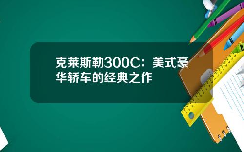 克莱斯勒300C：美式豪华轿车的经典之作