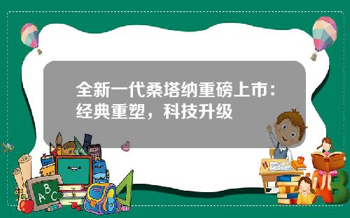 全新一代桑塔纳重磅上市：经典重塑，科技升级
