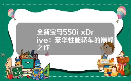 全新宝马550i xDrive：豪华性能轿车的巅峰之作