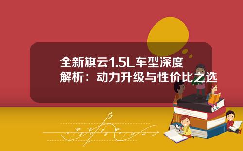全新旗云1.5L车型深度解析：动力升级与性价比之选