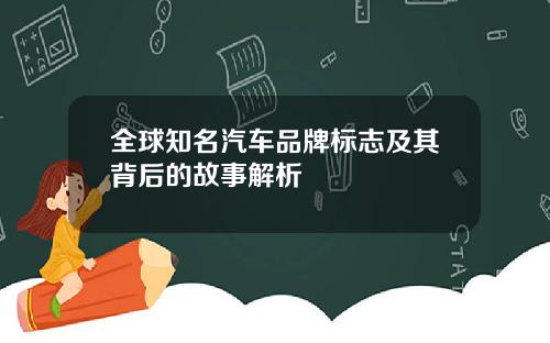 全球知名汽车品牌标志及其背后的故事解析