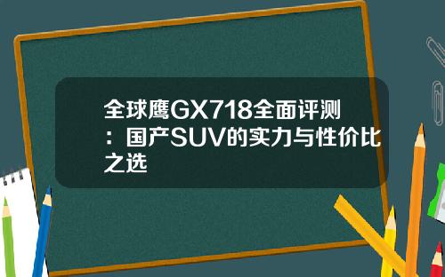 全球鹰GX718全面评测：国产SUV的实力与性价比之选