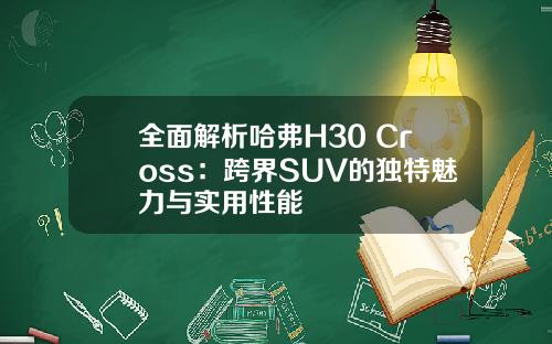 全面解析哈弗H30 Cross：跨界SUV的独特魅力与实用性能