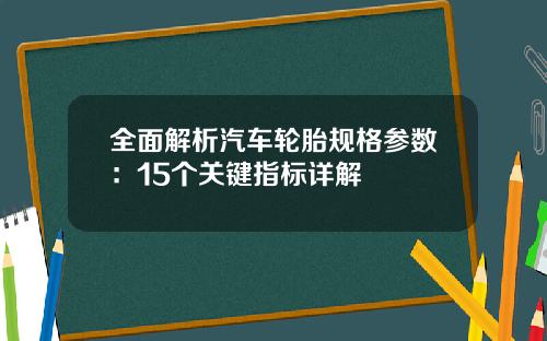 全面解析汽车轮胎规格参数：15个关键指标详解