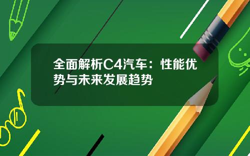 全面解析C4汽车：性能优势与未来发展趋势