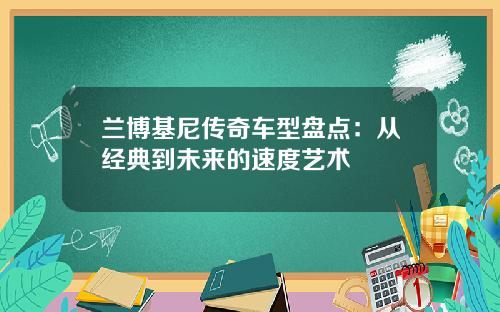 兰博基尼传奇车型盘点：从经典到未来的速度艺术