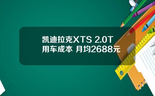 凯迪拉克XTS 2.0T用车成本 月均2688元