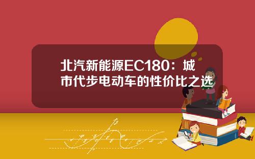 北汽新能源EC180：城市代步电动车的性价比之选