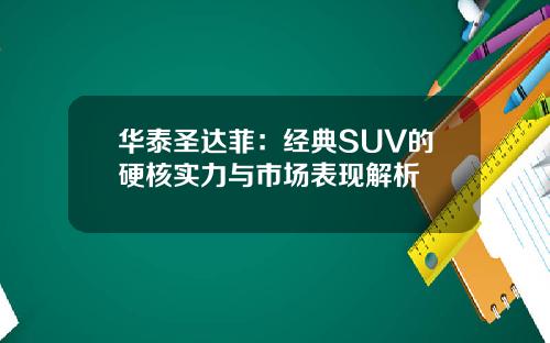 华泰圣达菲：经典SUV的硬核实力与市场表现解析