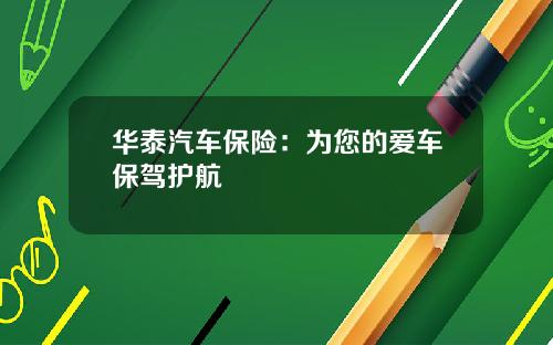华泰汽车保险：为您的爱车保驾护航