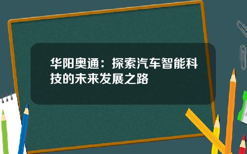 华阳奥通：探索汽车智能科技的未来发展之路