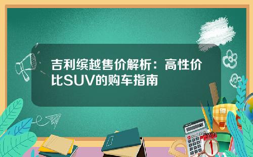 吉利缤越售价解析：高性价比SUV的购车指南