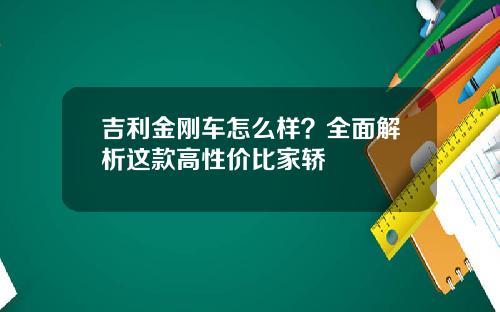 吉利金刚车怎么样？全面解析这款高性价比家轿