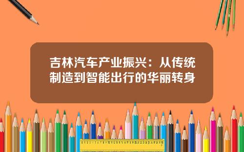 吉林汽车产业振兴：从传统制造到智能出行的华丽转身