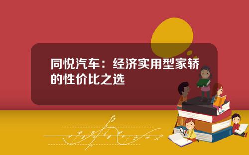 同悦汽车：经济实用型家轿的性价比之选