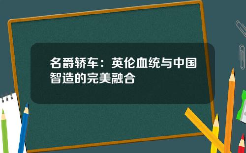 名爵轿车：英伦血统与中国智造的完美融合