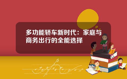 多功能轿车新时代：家庭与商务出行的全能选择