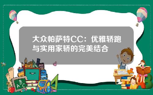 大众帕萨特CC：优雅轿跑与实用家轿的完美结合