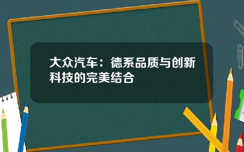 大众汽车：德系品质与创新科技的完美结合