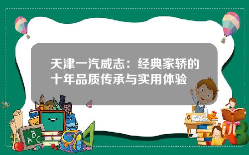 天津一汽威志：经典家轿的十年品质传承与实用体验