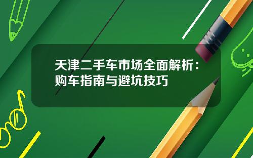 天津二手车市场全面解析：购车指南与避坑技巧