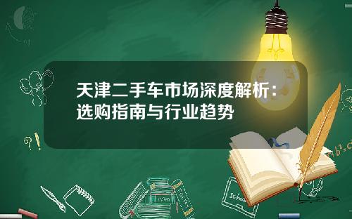 天津二手车市场深度解析：选购指南与行业趋势