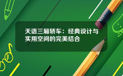 天语三厢轿车：经典设计与实用空间的完美结合