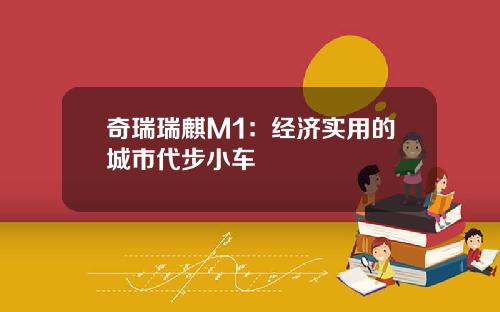 奇瑞瑞麒M1：经济实用的城市代步小车