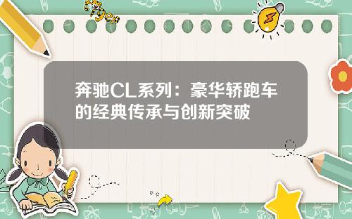 奔驰CL系列：豪华轿跑车的经典传承与创新突破